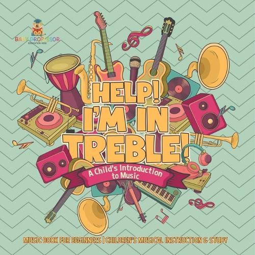 Cover image for Help! I'm In Treble! A Child's Introduction to Music - Music Book for Beginners Children's Musical Instruction & Study