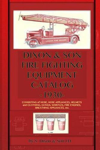 Cover image for Dixon & Son Fire Fighting Equipment Catalog -1930-: Consisting of hose, hose appliances, helmets and clothing, gongs, whistles, fire engines, breathing appliances, etc.