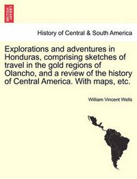 Cover image for Explorations and adventures in Honduras, comprising sketches of travel in the gold regions of Olancho, and a review of the history of Central America. With maps, etc.