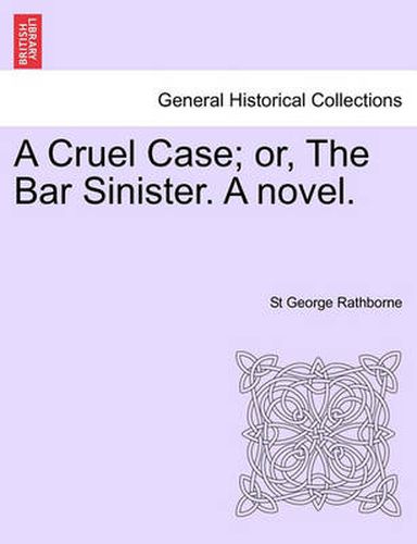 Cover image for A Cruel Case; Or, the Bar Sinister. a Novel.