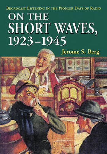 Cover image for On the Short Waves, 1923-1945: Broadcast Listening in the Pioneer Days of Radio