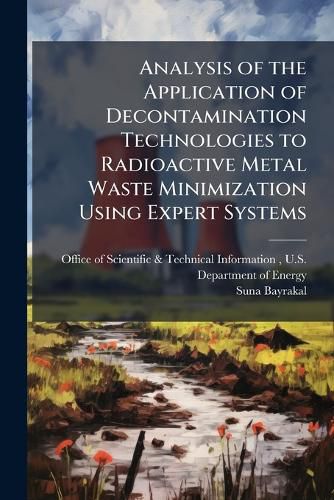 Cover image for Analysis of the Application of Decontamination Technologies to Radioactive Metal Waste Minimization Using Expert Systems