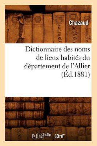 Dictionnaire Des Noms de Lieux Habites Du Departement de l'Allier (Ed.1881)