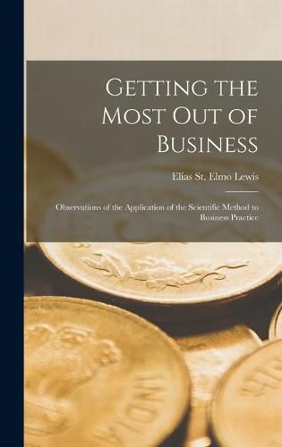 Cover image for Getting the Most out of Business; Observations of the Application of the Scientific Method to Business Practice