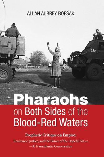 Pharaohs on Both Sides of the Blood-Red Waters: Prophetic Critique on Empire: Resistance, Justice, and the Power of the Hopeful Sizwe--A Transatlantic Conversation