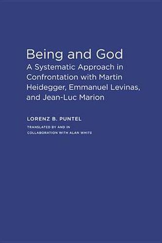 Cover image for Being and God: A Systematic Approach in Confrontation with Martin Heidegger, Emmanuel Levinas, and Jean-Luc Marion