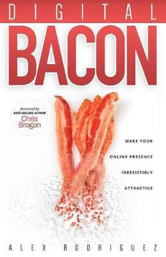 Cover image for Digital Bacon: Make Your Online Presence Irresistibly Attractive