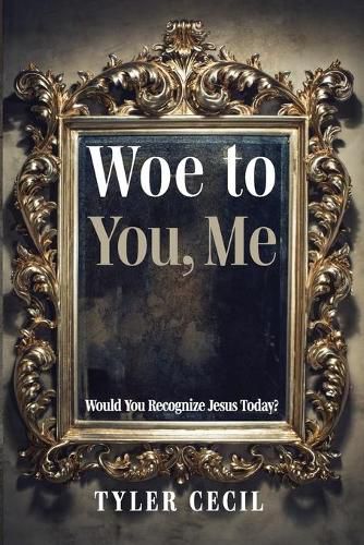 Cover image for Woe to You, Me: Would You Recognize Jesus Today?