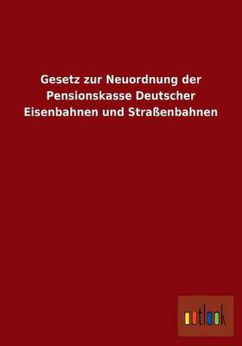 Cover image for Gesetz zur Neuordnung der Pensionskasse Deutscher Eisenbahnen und Strassenbahnen