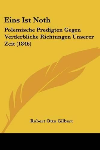 Eins Ist Noth: Polemische Predigten Gegen Verderbliche Richtungen Unserer Zeit (1846)