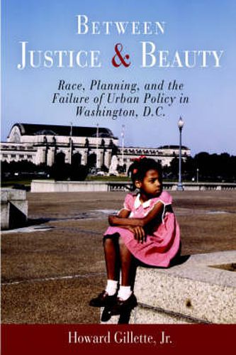 Cover image for Between Justice and Beauty: Race, Planning, and the Failure of Urban Policy in Washington, D.C.