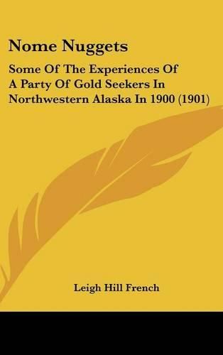 Cover image for Nome Nuggets: Some of the Experiences of a Party of Gold Seekers in Northwestern Alaska in 1900 (1901)