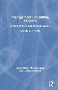 Cover image for Management Consulting Projects: A Step-by-Step Experiential Guide
