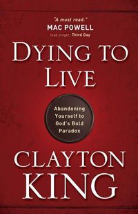 Cover image for Dying to Live: Abandoning Yourself to God's Bold Paradox