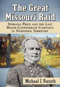 Cover image for The Great Missouri Raid: Sterling Price and the Last Major Confederate Campaign in Northern Territory