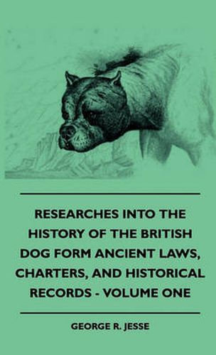 Cover image for Researches Into the History of the British Dog Form Ancient Laws, Charters, and Historical Records - Volume One