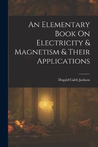 Cover image for An Elementary Book On Electricity & Magnetism & Their Applications