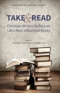 Cover image for Take and Read: Christian Writers Reflect on Life's Most Influential Books