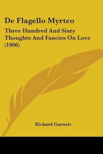 de Flagello Myrteo: Three Hundred and Sixty Thoughts and Fancies on Love (1906)