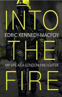 Cover image for Into the Fire: My Life as a London Firefighter