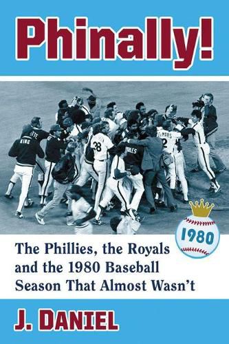 Cover image for Phinally!: The Phillies, the Royals and the 1980 Baseball Season That Almost Wasn't