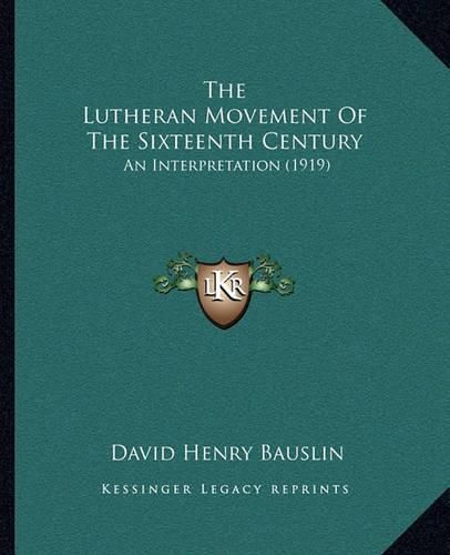 Cover image for The Lutheran Movement of the Sixteenth Century: An Interpretation (1919)