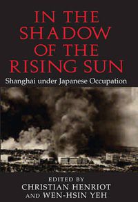 Cover image for In the Shadow of the Rising Sun: Shanghai under Japanese Occupation