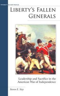 Cover image for Liberty's Fallen Generals: Leadership and Sacrifice in the American War of Independence