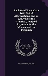 Cover image for Rabbinical Vocabulary with List of Abbreviations, and an Analysis of the Grammar, Adapted Expressly for the Mishna, and the Perushim