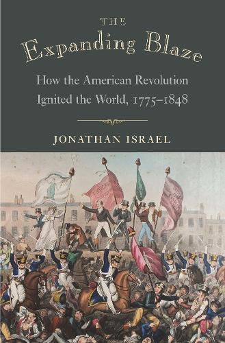 Cover image for The Expanding Blaze: How the American Revolution Ignited the World, 1775-1848