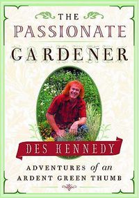 Cover image for The Passionate Gardener: Adventures of an Ardent Green Thumb