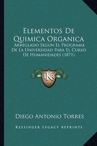 Cover image for Elementos de Quimica Organica: Arreglado Segun El Programa de La Universidad Para El Curso de Humanidades (1871)