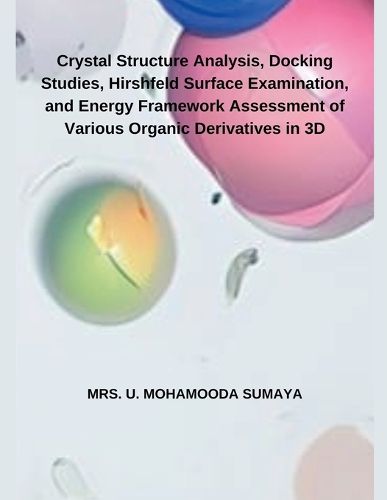 Cover image for Crystal Structure Analysis, Docking Studies, Hirshfeld Surface Examination, and Energy Framework Assessment of Various Organic Derivatives in 3D