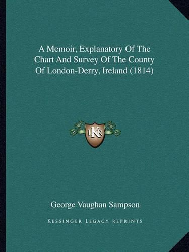 A Memoir, Explanatory of the Chart and Survey of the County of London-Derry, Ireland (1814)