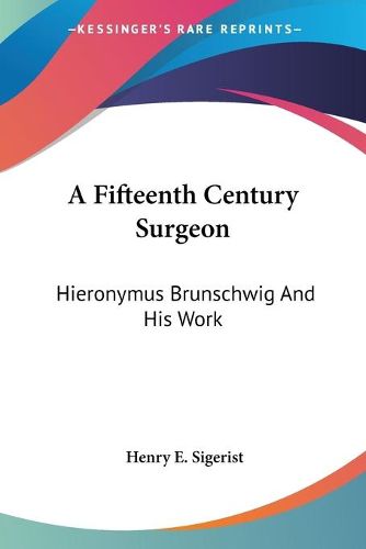 Cover image for A Fifteenth Century Surgeon: Hieronymus Brunschwig and His Work