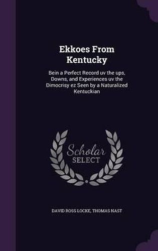 Ekkoes from Kentucky: Bein a Perfect Record UV the Ups, Downs, and Experiences UV the Dimocrisy EZ Seen by a Naturalized Kentuckian