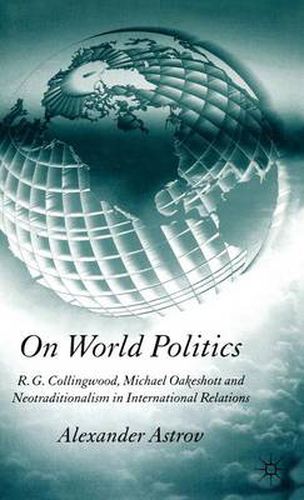 On World Politics: R.G. Collingwood, Michael Oakeshott and Neotraditionalism in International Relations