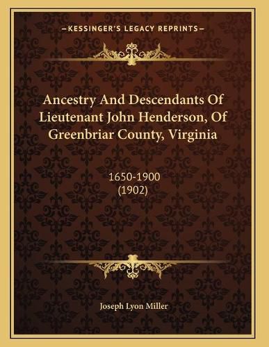 Ancestry and Descendants of Lieutenant John Henderson, of Greenbriar County, Virginia: 1650-1900 (1902)