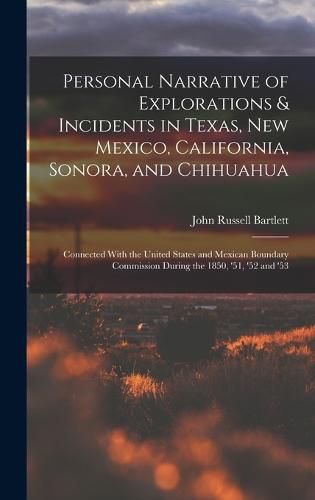 Personal Narrative of Explorations & Incidents in Texas, New Mexico, California, Sonora, and Chihuahua