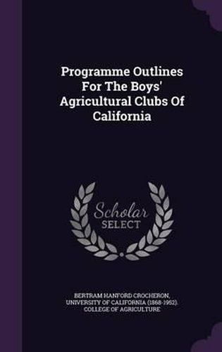 Cover image for Programme Outlines for the Boys' Agricultural Clubs of California