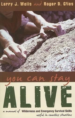 Cover image for You Can Stay Alive: A Manual of Wilderness and Emergency Survival Skills: Useful in Countless Situations