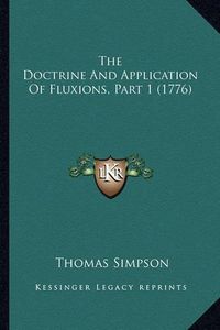 Cover image for The Doctrine and Application of Fluxions, Part 1 (1776) the Doctrine and Application of Fluxions, Part 1 (1776)