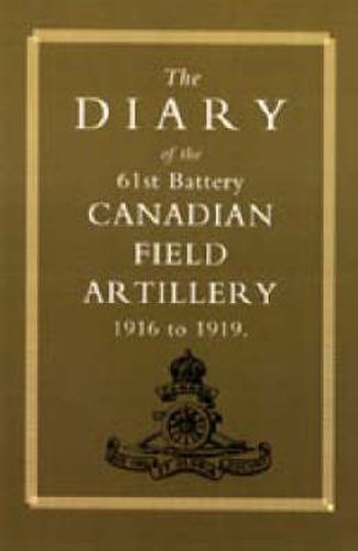 Cover image for Diary of the 61st Battery Canadian Field Artillery 1916-1919