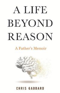Cover image for A Life Beyond Reason: A Father's Memoir