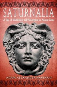 Cover image for Saturnalia: A Tale of Wickedness and Redemption in Ancient Rome