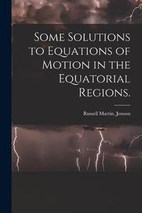 Cover image for Some Solutions to Equations of Motion in the Equatorial Regions.