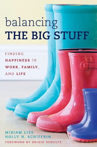 Cover image for Balancing the Big Stuff: Finding Happiness in Work, Family, and Life