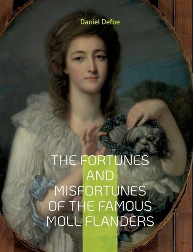 Cover image for The Fortunes and Misfortunes of the Famous Moll Flanders: Complemented with the Biography of the Author