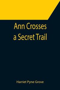 Cover image for Ann Crosses a Secret Trail