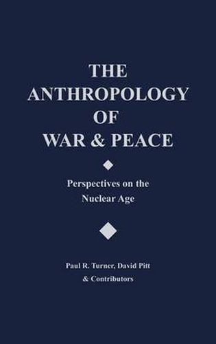 The Anthropology of War and Peace: Perspectives on the Nuclear Age